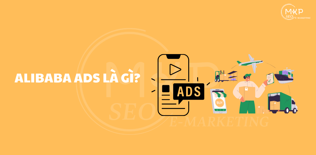 Các Loại Hình Quảng Cáo Khác Trên Alibaba Và Cách Tối Ưu Hiệu Quả Bán Hàng Toàn Cầu